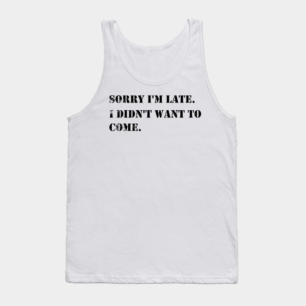 Sorry I'm Late I Didn't Want To Come vintage - Cute Funny DESIGN Gifts For Boys Girls Boyfriends Girlfriends Dad And Mom Tank Top by eyoubree